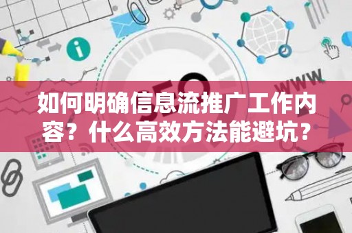 如何明确信息流推广工作内容？什么高效方法能避坑？